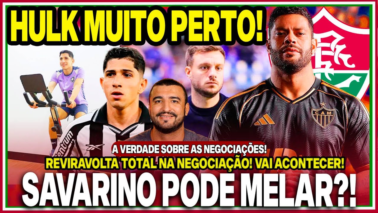 🚨PLANTÃO URGENTE! HULK FICA MAIS PERTO DO FLU!😱REVIRAVOLTA TOTAL! SAVARINO PODE MELAR?! SAIBA TUDO!