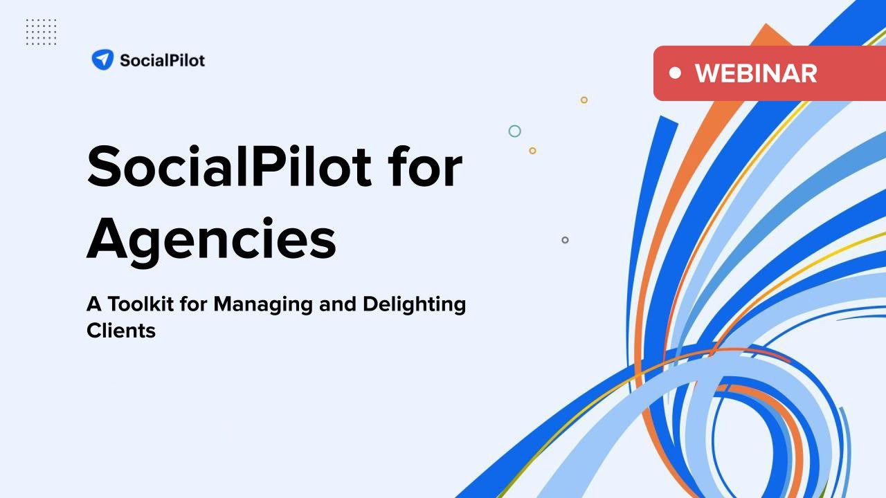 SocialPilot Webinar: A Toolkit for Managing and Delighting Clients | Oct 19, 2023