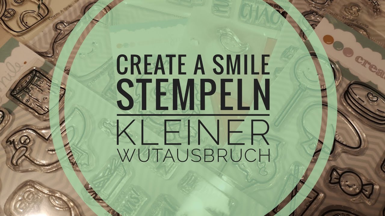 Create a Smile - Stempeln 😍 kleiner Wutausbruch 🙈