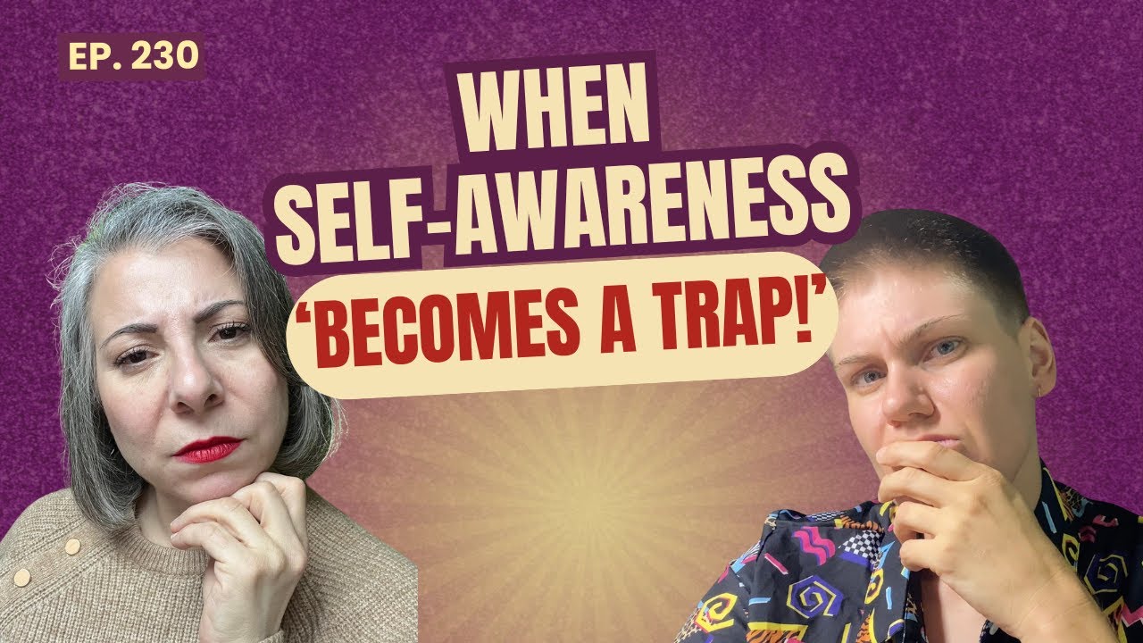 230: When Self-Awareness Becomes a Trap: Overthinking, Self-Blame & Taking Action