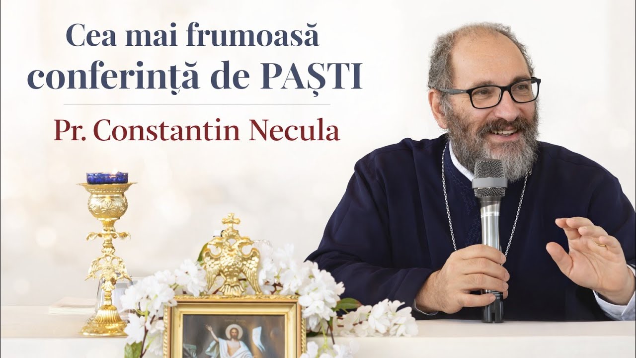 Cea mai frumoasă conferință de PAȘTI a părintelui Constantin Necula