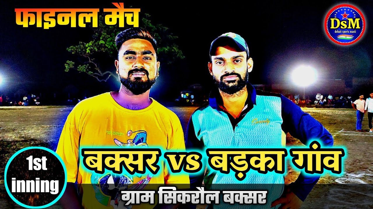 बक्सर vs बड़का गांव 1st inning फाइनल मैच ग्राम सिकरौल buxar