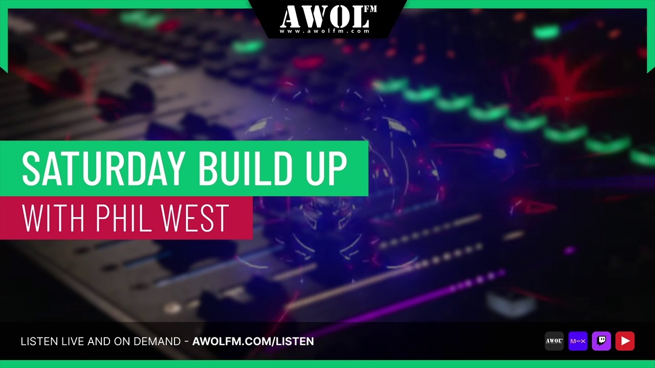 The Saturday Build Up with Phil West - AWOL FM (7th February 2026)