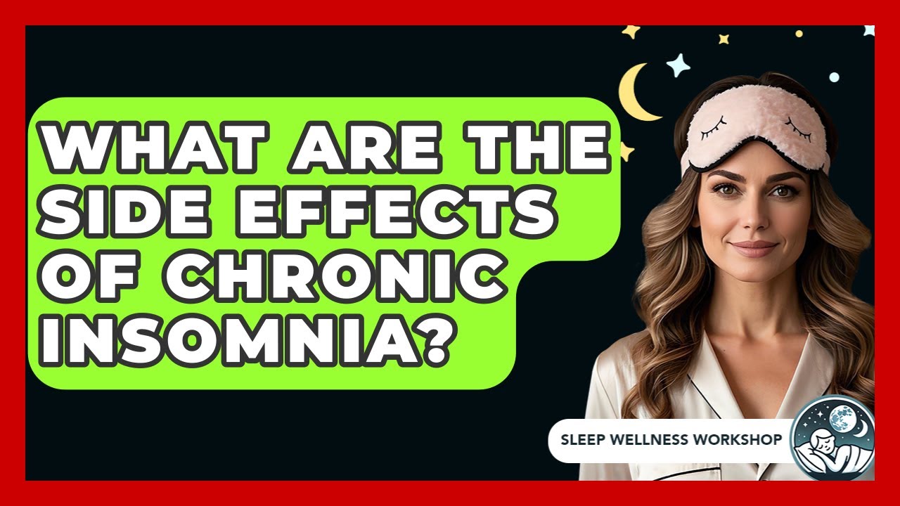 What Are The Side Effects Of Chronic Insomnia? - Sleep Wellness Workshop