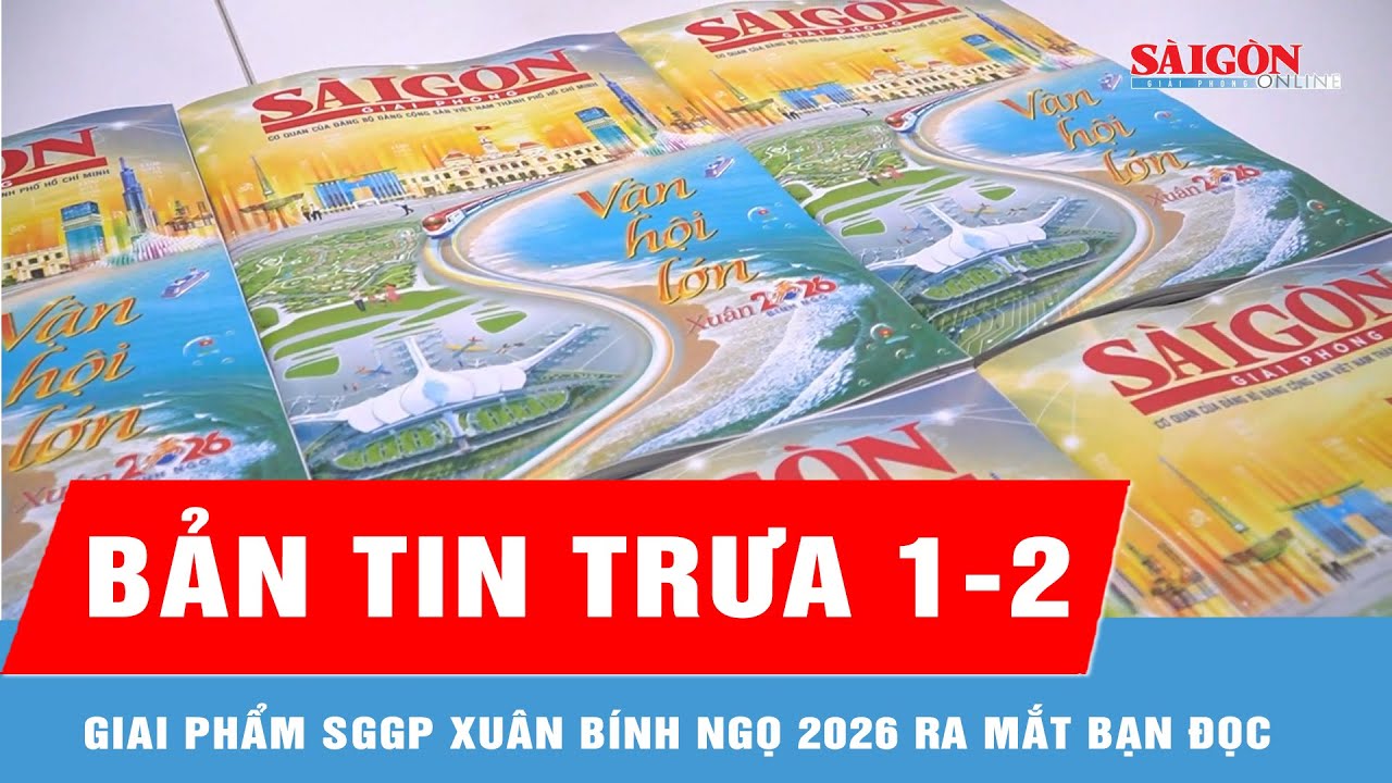 Bản tin trưa 1-2: Hôm nay 1-2, giai phẩm SGGP Xuân Bính Ngọ 2026 ra mắt bạn đọc