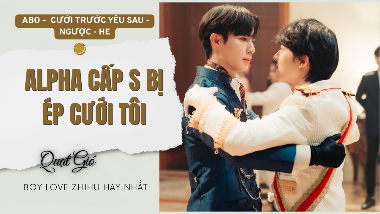 Truyện Boy Love Alpha Cấp S Bị Ép Cưới Tôi | Boy Love Zhihu Ngắn | Quạt Gió Audio