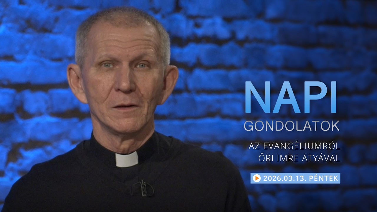 Pénteki gondolatok a napi evangéliumról Őri Imre atyával – 2026.03.13.