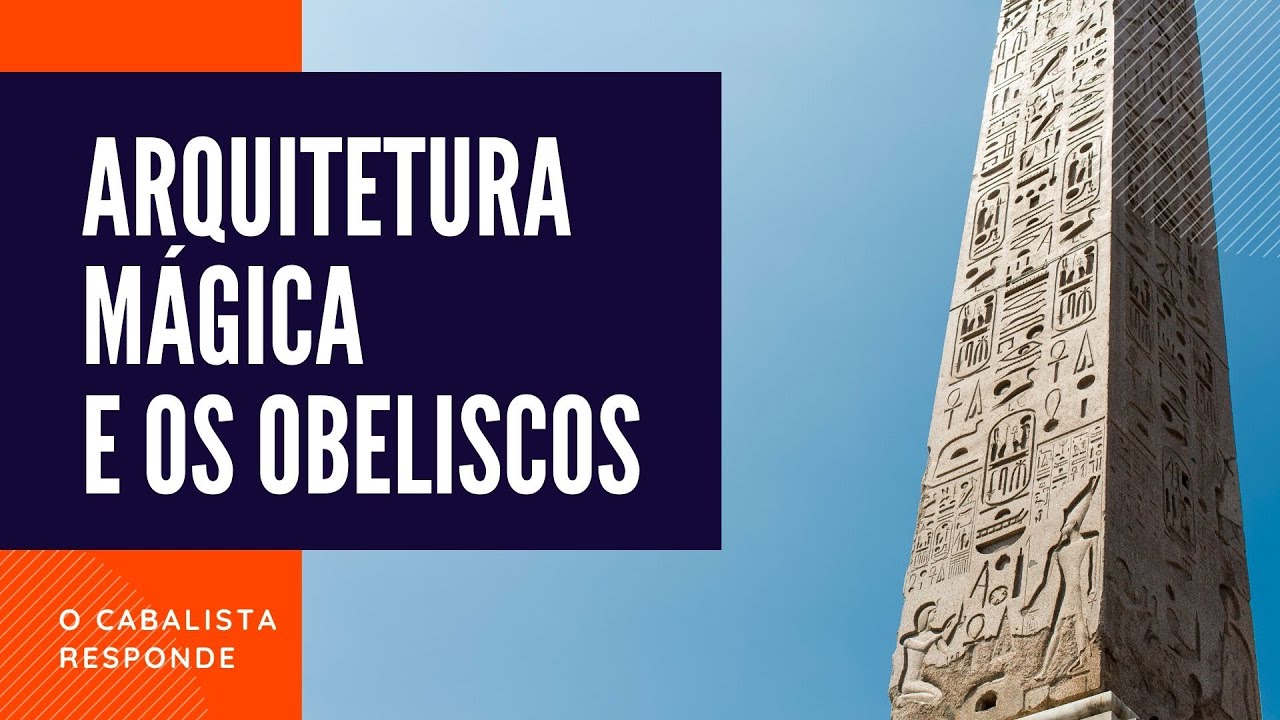 Arquitetura Mágica e os Obeliscos - O Cabalista Responde