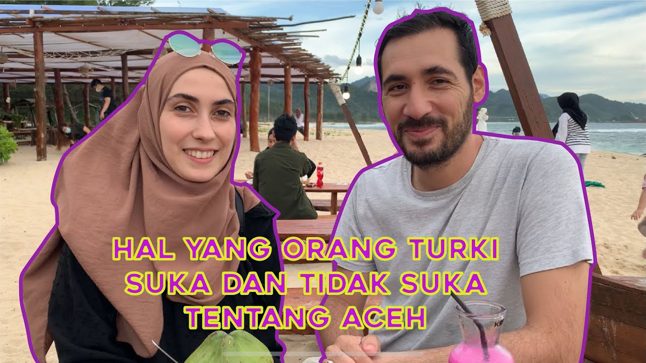 Hal yang orang Turki suka dan tidak suka tentang Aceh