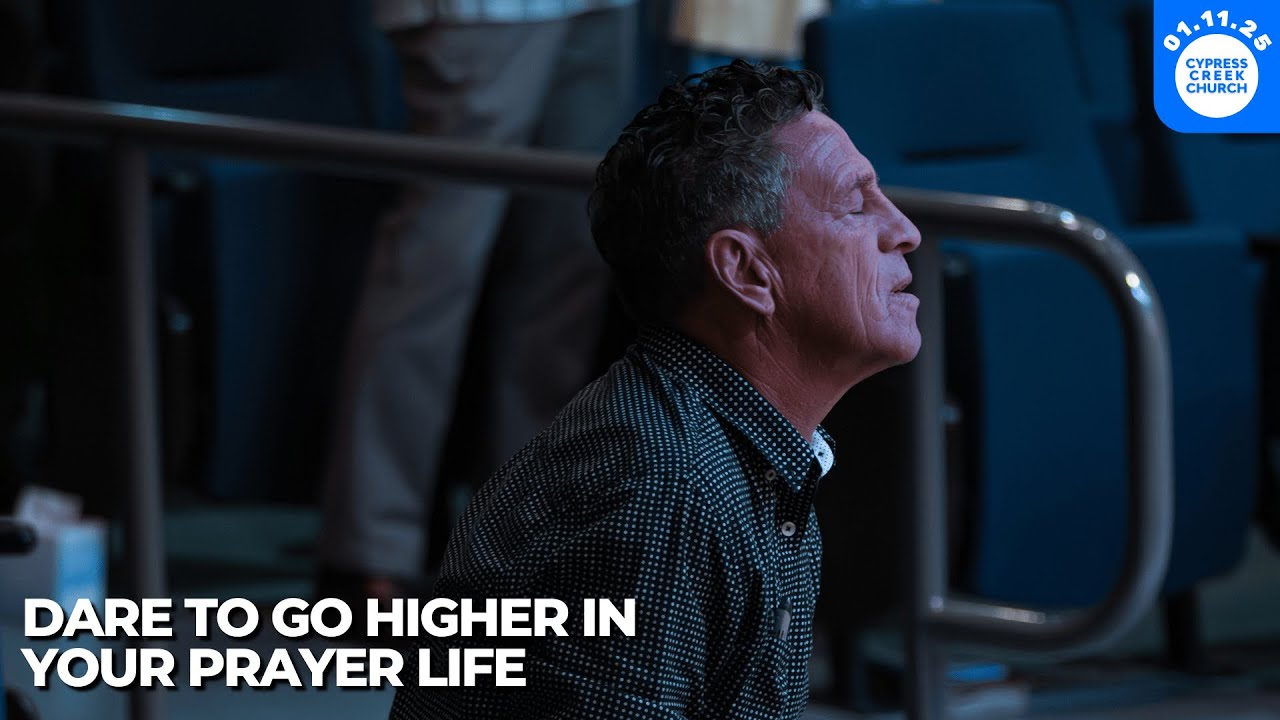 Dare to Go Higher in Your Prayer Life - Cypress Creek Church