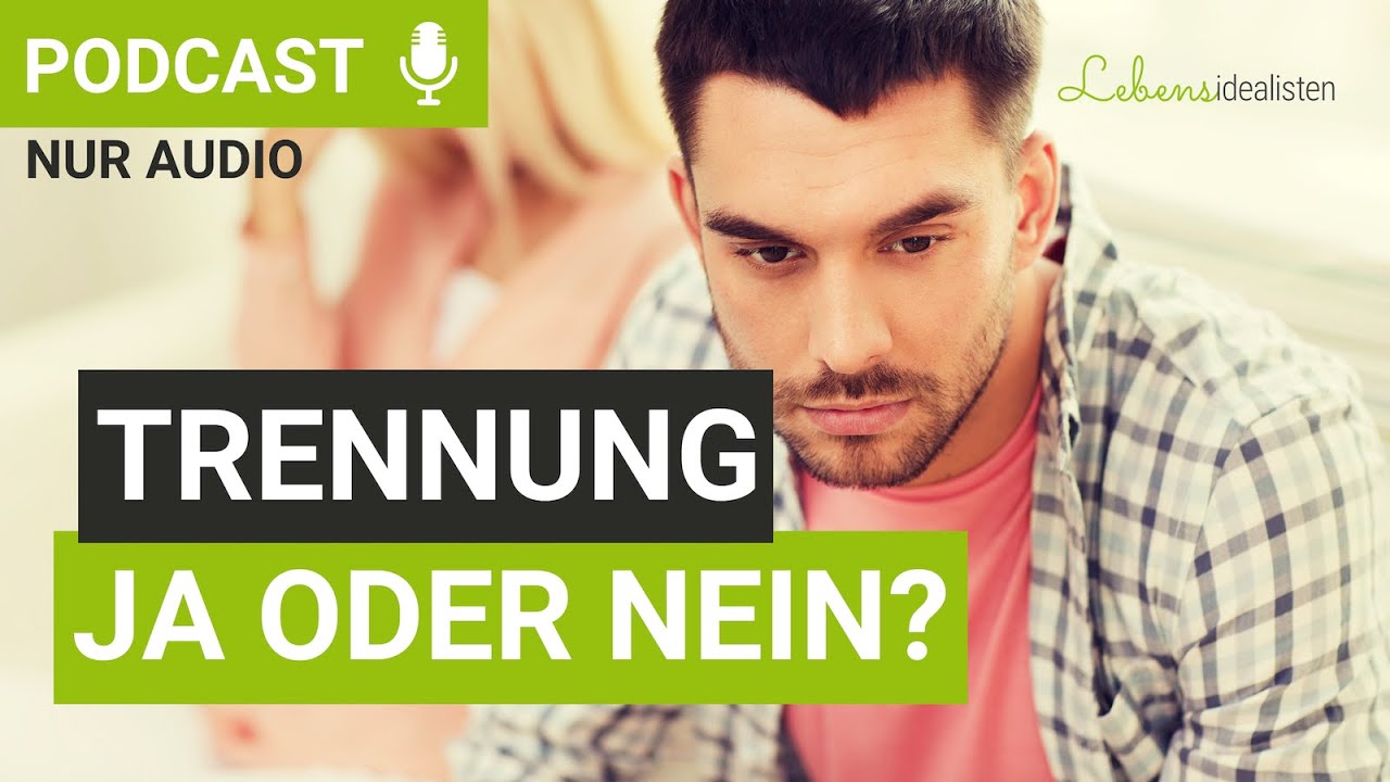 Trennung: Ja oder Nein? - So trefft ihr eine fundierte Entscheidung! I Lebensidealisten