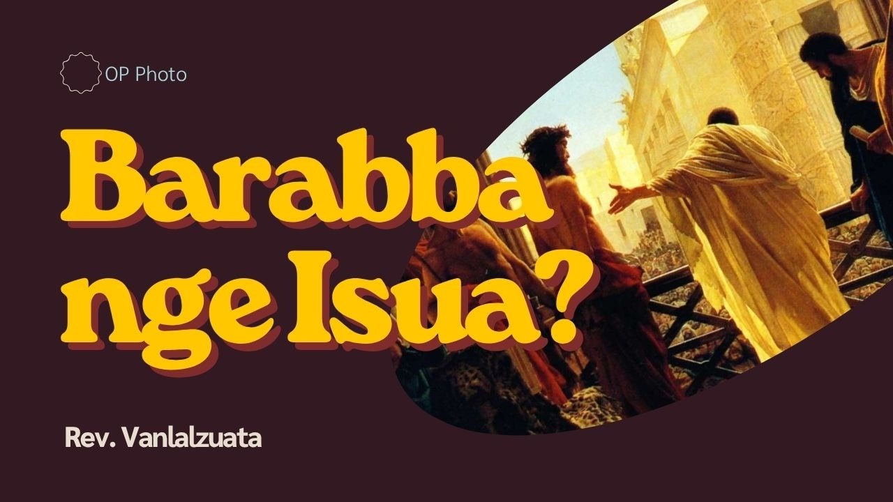 Good Friday Sermon ropui || Barabba nge Isua || Rev Vanlalzuata