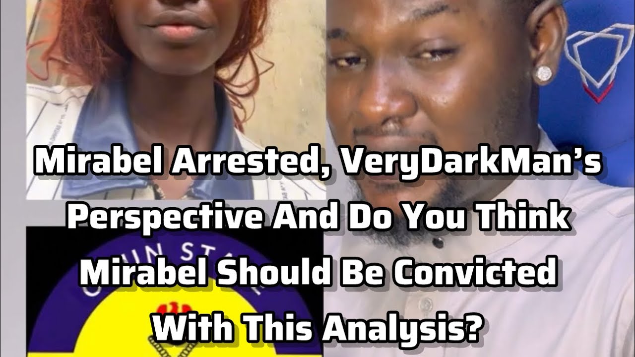 Mirabel Arrested, VeryDarkMan’s Perspective And Do You Think Mirabel Should Be Convicted?