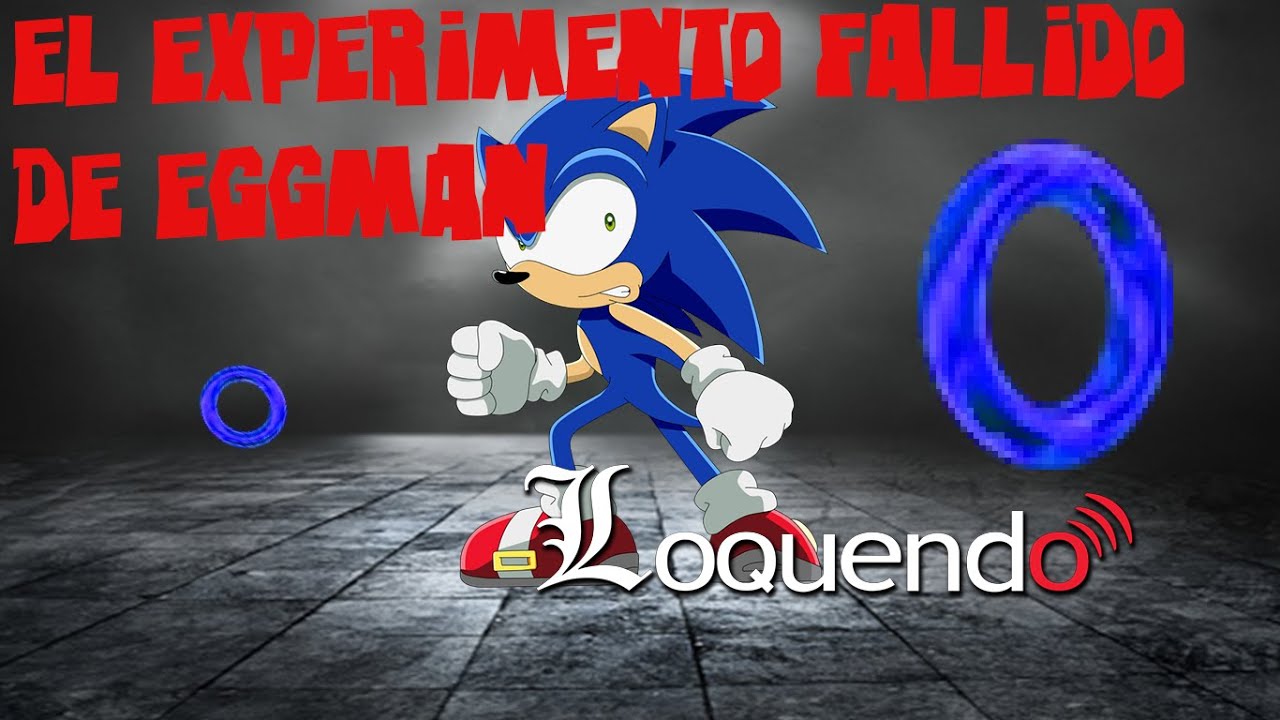 EL EXPERIMENTO FALLIDO DE EGGMAN-LOQUENDO[SONIC.EXE EFE]
