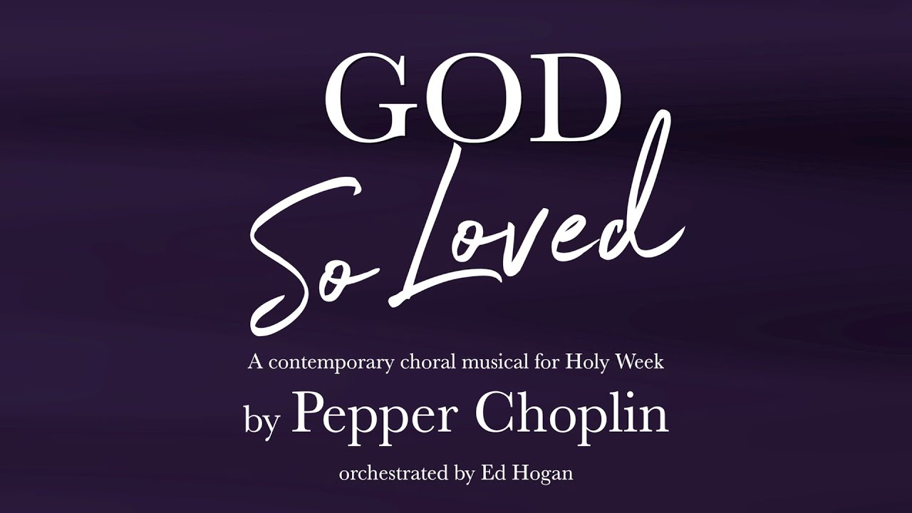 God So Loved (A Contemporary Choral Musical for Holy Week) - Pepper Choplin