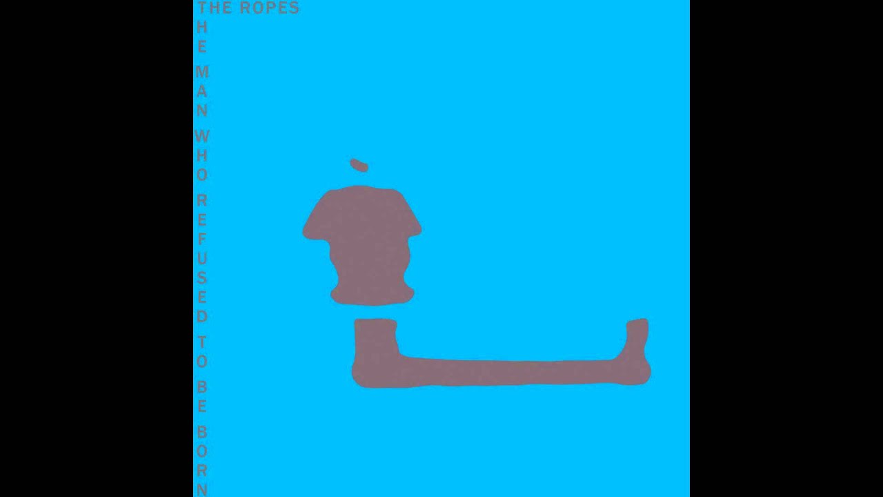 The Ropes - The Man Who Refused to Be Born