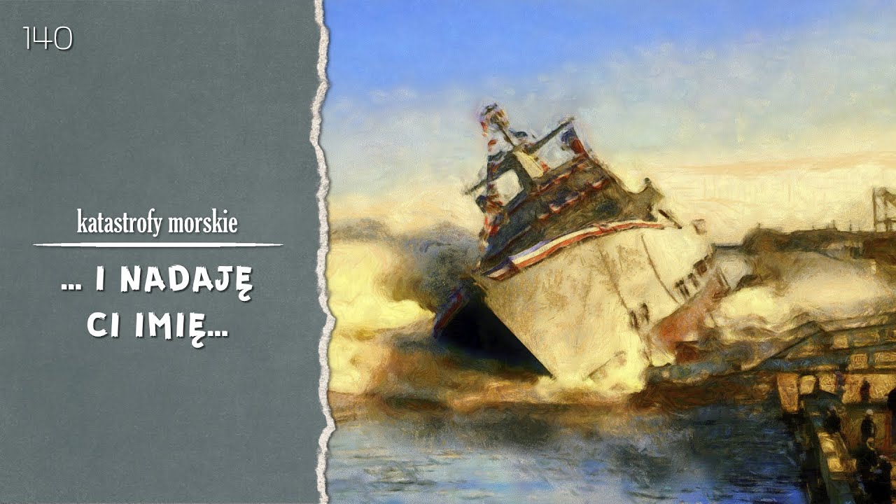 Katastrofy morskie. Epizod 140. ... I nadaję ci imię...
