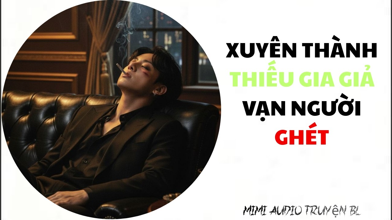 [ Audio Truyện BL ] Xuyên Thành Thiếu Gia Giả Vạn Người Ghét  - Truyện Đam Mỹ