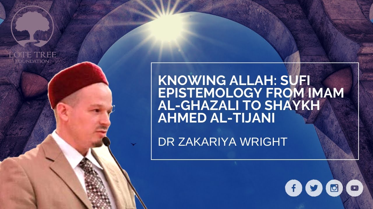 Knowing Allah: Sufi Epistemology from Imam Al Ghazali to Shaykh Ahmed Al Tijani | Dr Zakariya Wright