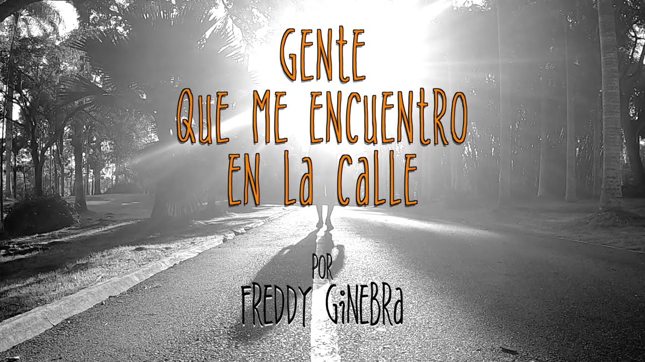 GENTE QUE ME ENCUENTRO EN LA CALLE POR FREDDY GINEBRA