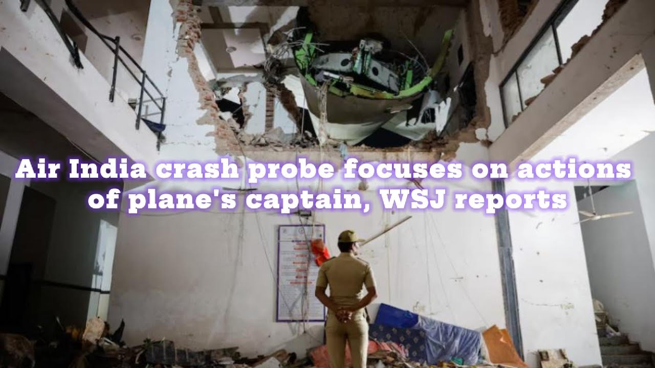 Air India crash probe focuses on actions of plane's captain, WSJ reports