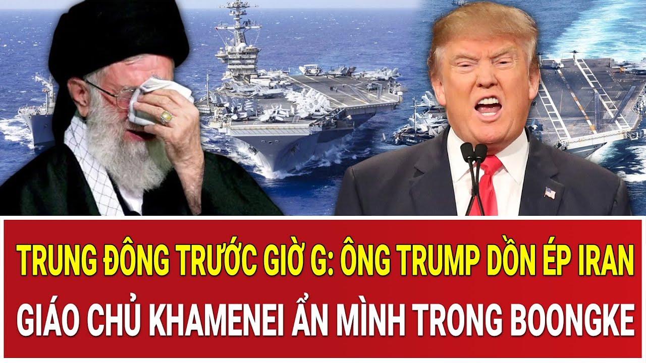 Trung Đông trước giờ G: Ông Trump dồn ép Iran, giáo chủ Khamenei ẩn mình trong boongke