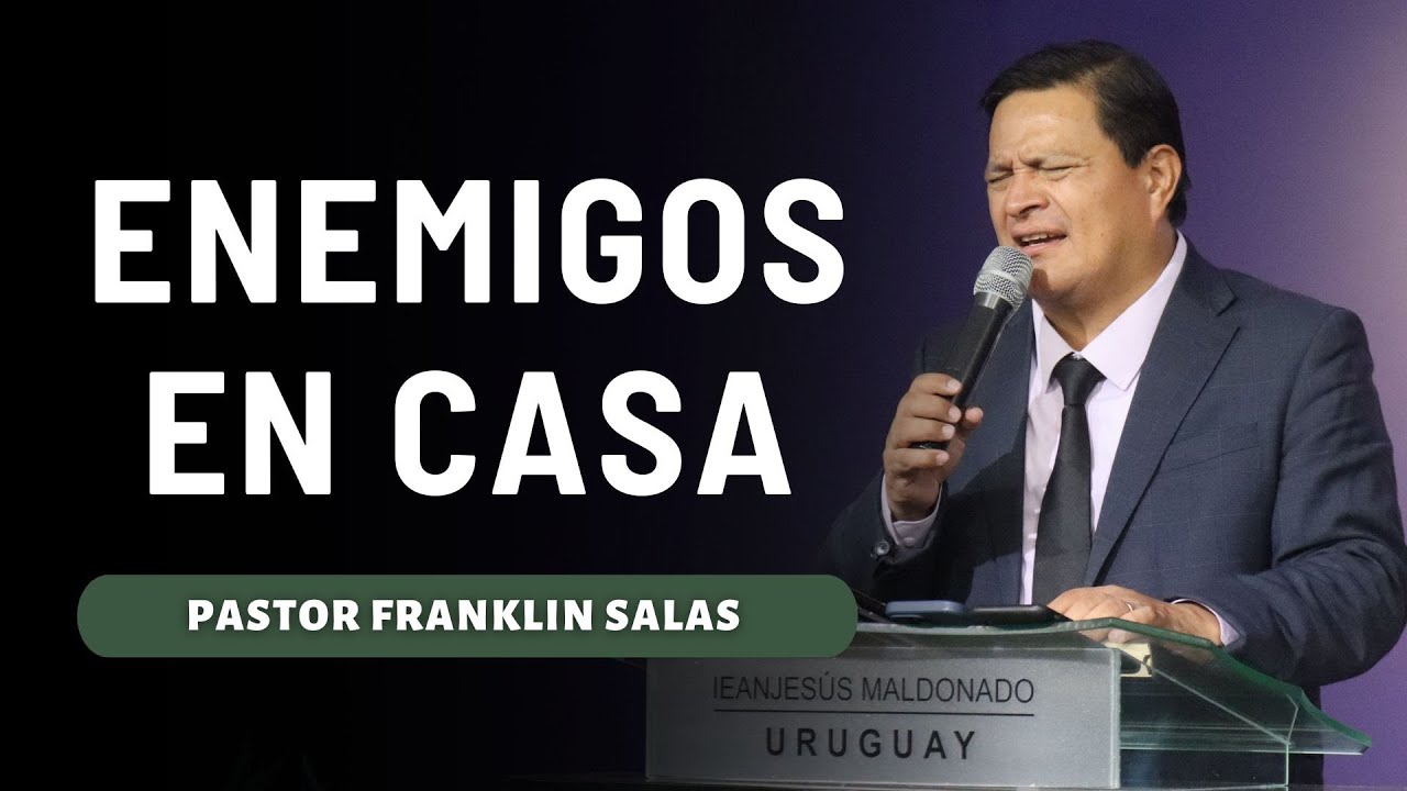ENEMIGOS EN CASA. Pastor Franklin Salas.