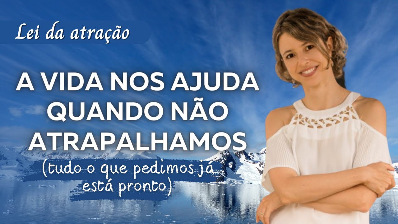 Tudo o que pedimos já está pronto, deixe a vida te ajudar | Lei da Atração