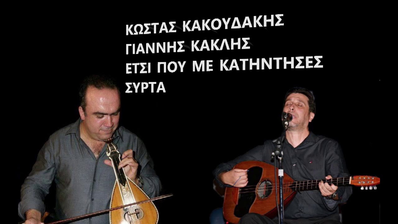 ΚΩΣΤΑΣ ΚΑΚΟΥΔΑΚΗΣ ΓΙΑΝΝΗΣ ΚΑΚΛΗΣ ΕΤΣΙ ΠΟΥ ΜΕ ΚΑΤΗΝΤΗΣΕΣ ΣΥΡΤΑ