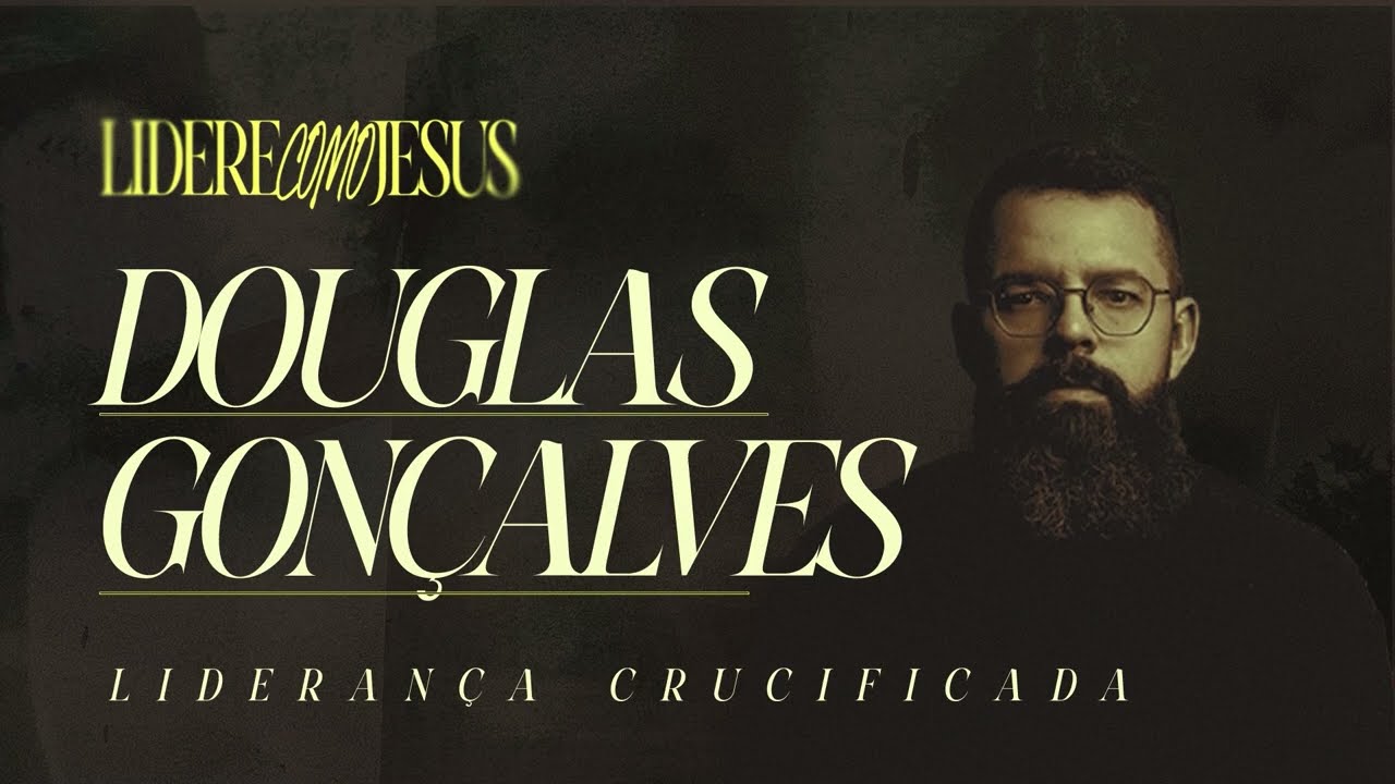 LIDERANÇA CRUCIFICADA - LIDERE COMO JESUS - Douglas Gonçalves
