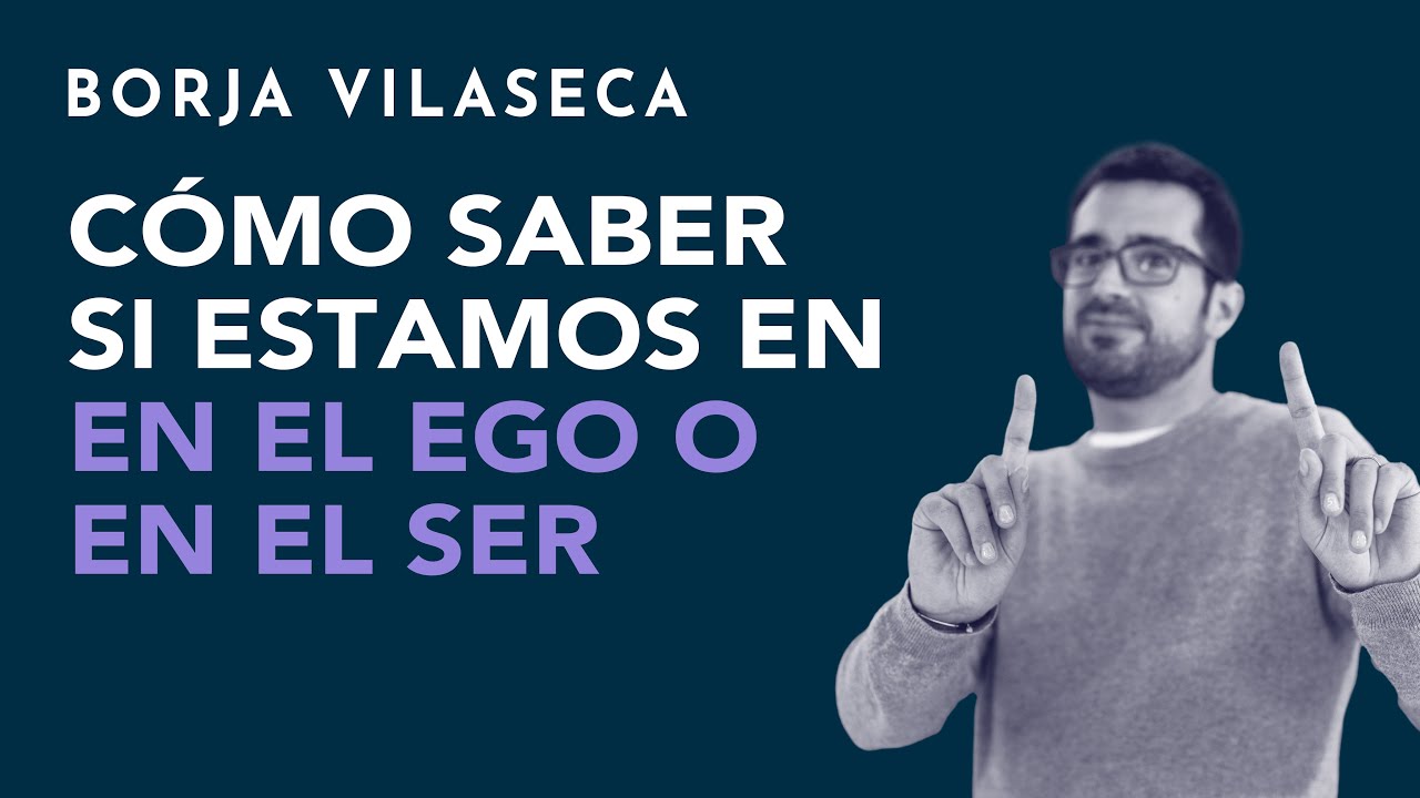 C&oacute;mo saber si estamos en el ego o en el ser | Borja Vilaseca