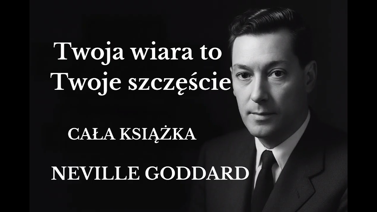Neville Goddard - Twoja wiara to Twoje szczęście - CAŁA KSIĄŻKA 