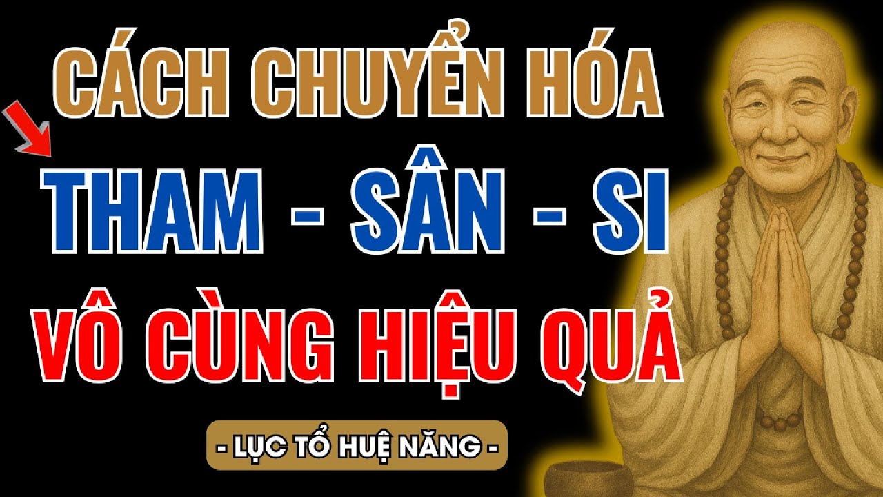 LỤC TỔ HUỆ NĂNG DẠY: CHUYỂN HÓA THAM SÂN SI TỪ TRONG TÂM – NGHIỆP NẶNG CŨNG TỰ TAN