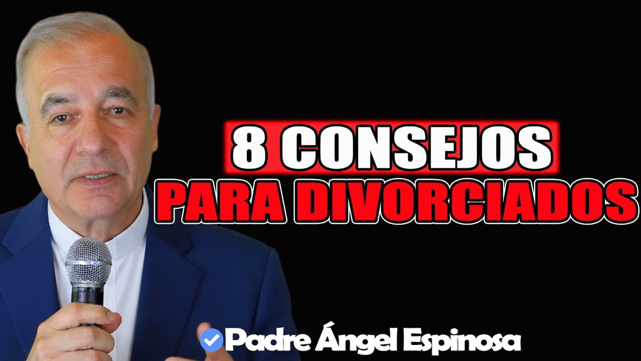 8 Consejos Para Personas Divorciadas - Padre Ángel Espinosa de los Monteros 2025
