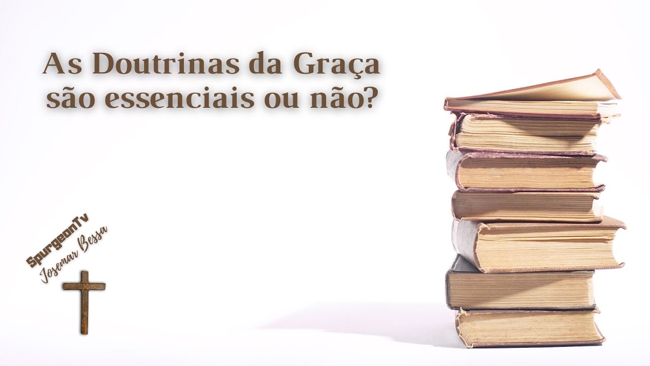 As Doutrinas da Graça são essenciais ou não? | Josemar Bessa
