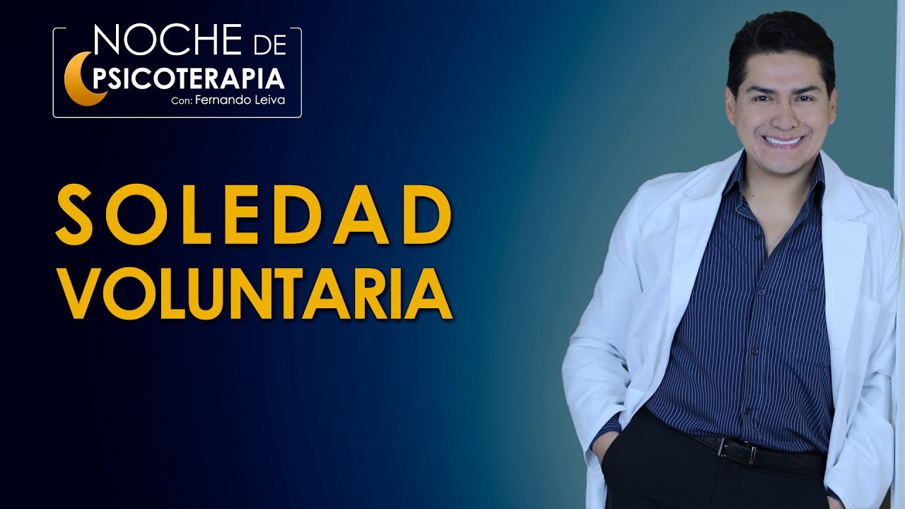 SOLEDAD VOLUNTARIA - Psicólogo Fernando Leiva (Programa educativo de contenido psicológico)