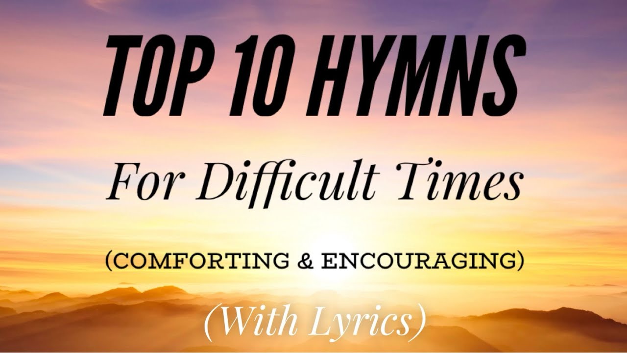 Top 10 Hymns for Difficult Times (Comforting & Encouraging)