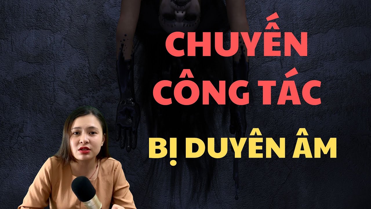 [ Tập 63 ]  -  CHUYẾN CÔNG TÁC BỊ DUYÊN ÂM | Chuyện Ma