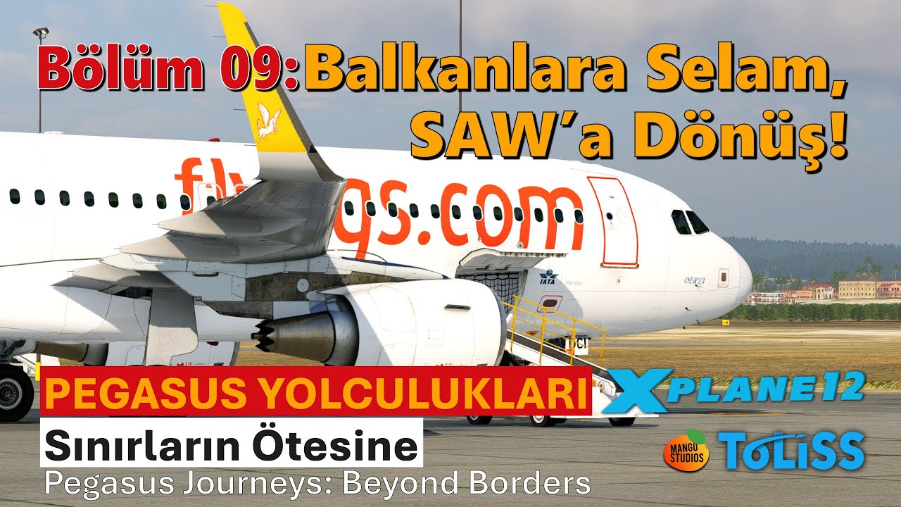 Pegasus Yolculukları: Sınırların Ötesine | Bölüm 9 | Balkanlara Selam, SAW’a Dönüş! | X-Plane 12