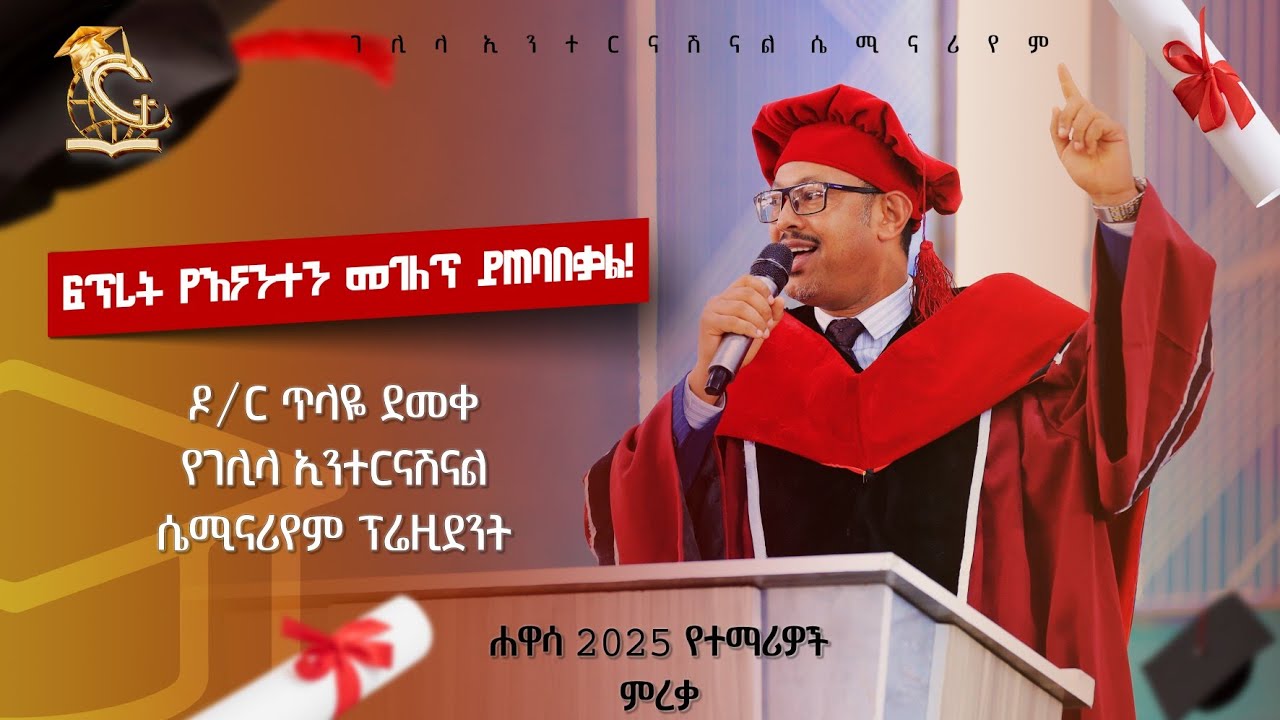 ፍጥረት የእናንተን መገለጥ ይጠባበቃል! ዶ/ር ጥላዬ ሐዋሳ በነበረው የተማሪዎች ምረቃ ወቅት ያስተላለፉት መልዕክት።