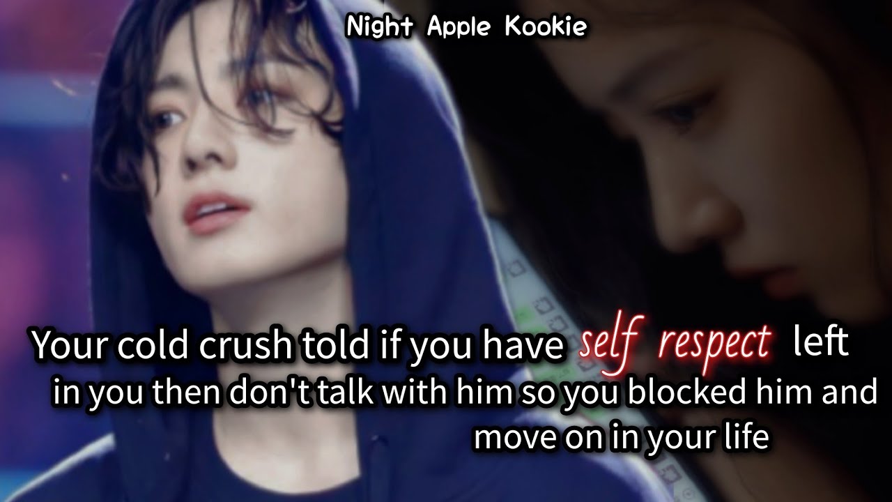 Your cold crush told if you have self respect in you then don't talk with him so you blocked him