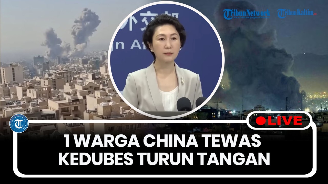 🔴LIVE: 1 Warga China Tewas dalam Serangan AS-Israel di Iran, Beijing Perintahkan Kedubes Bertindak