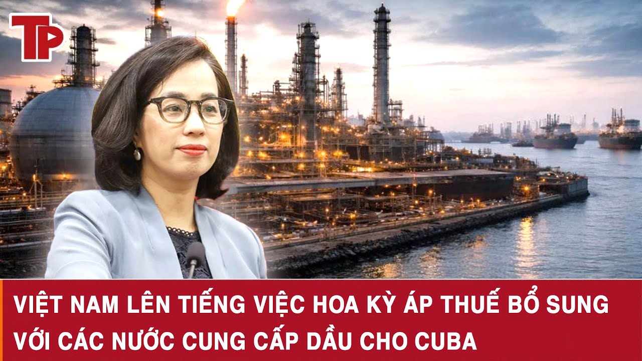Việt Nam lên tiếng việc Hoa Kỳ áp thuế bổ sung với các nước cung cấp dầu cho Cuba