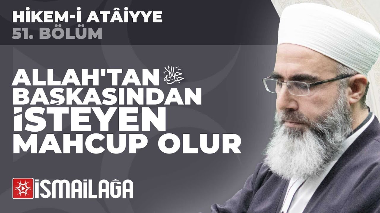 Hikem-i Atâiyye 51: Allah'dan Başkasından İsteyen Mahcup Olur – Mahmud Eren Hoca Efendi