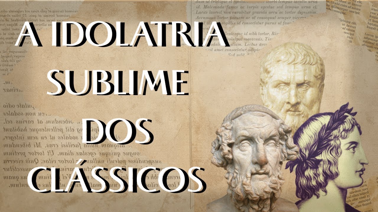 A IDOLATRIA SUBLIME DOS CLÁSSICOS