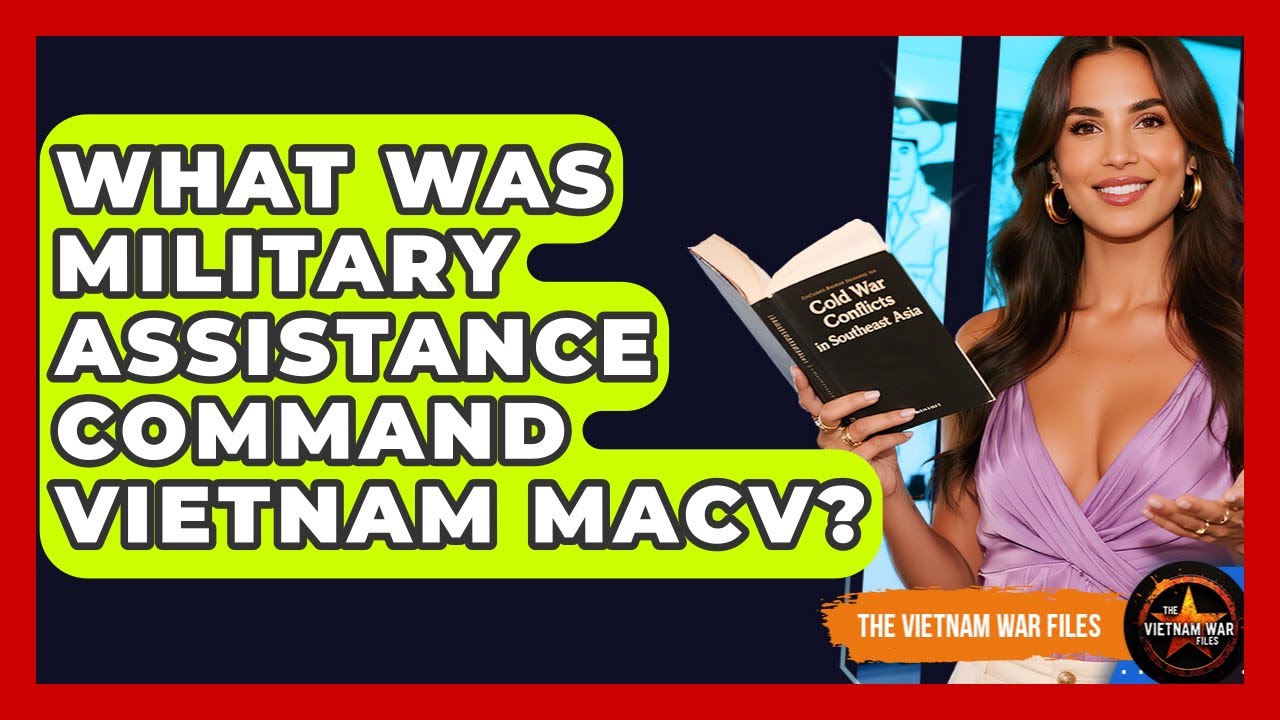 What Was Military Assistance Command Vietnam MACV? - The Vietnam War Files