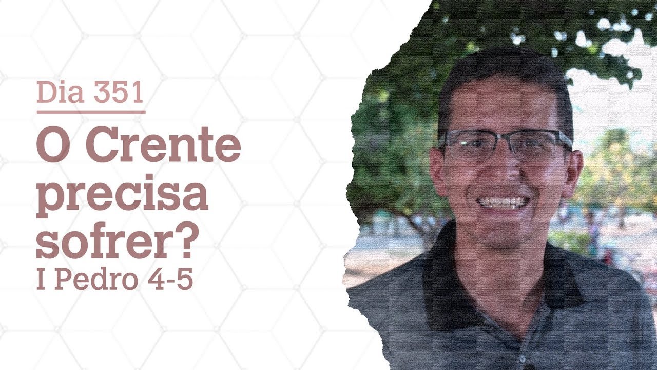 DIA 351 | O CRENTE PRECISA SOFRER? | I PEDRO 4-5 | B&Iacute;BLIA TODO DIA