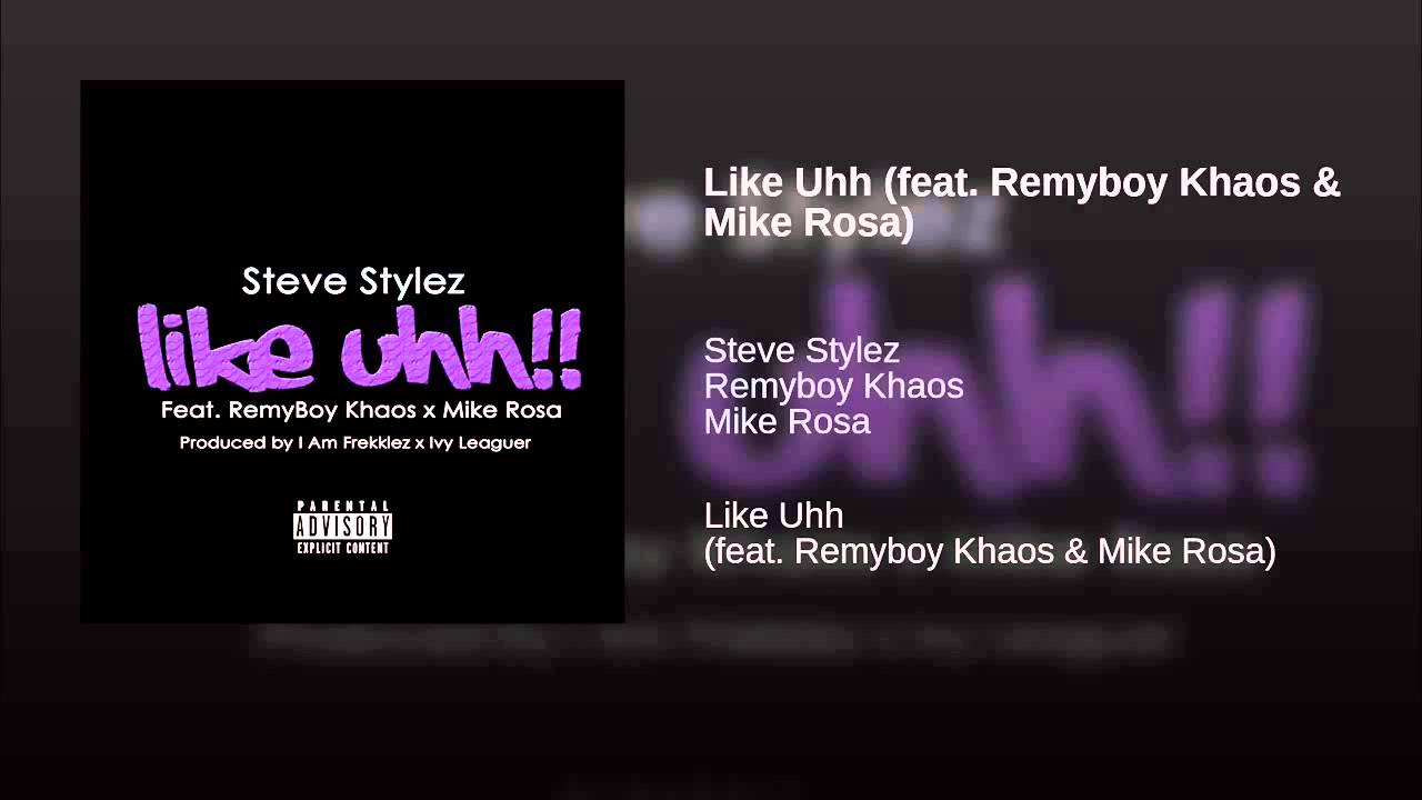 Steve Stylez - Like Uhh ft.  Remyboy Khaos x Mike Rosa