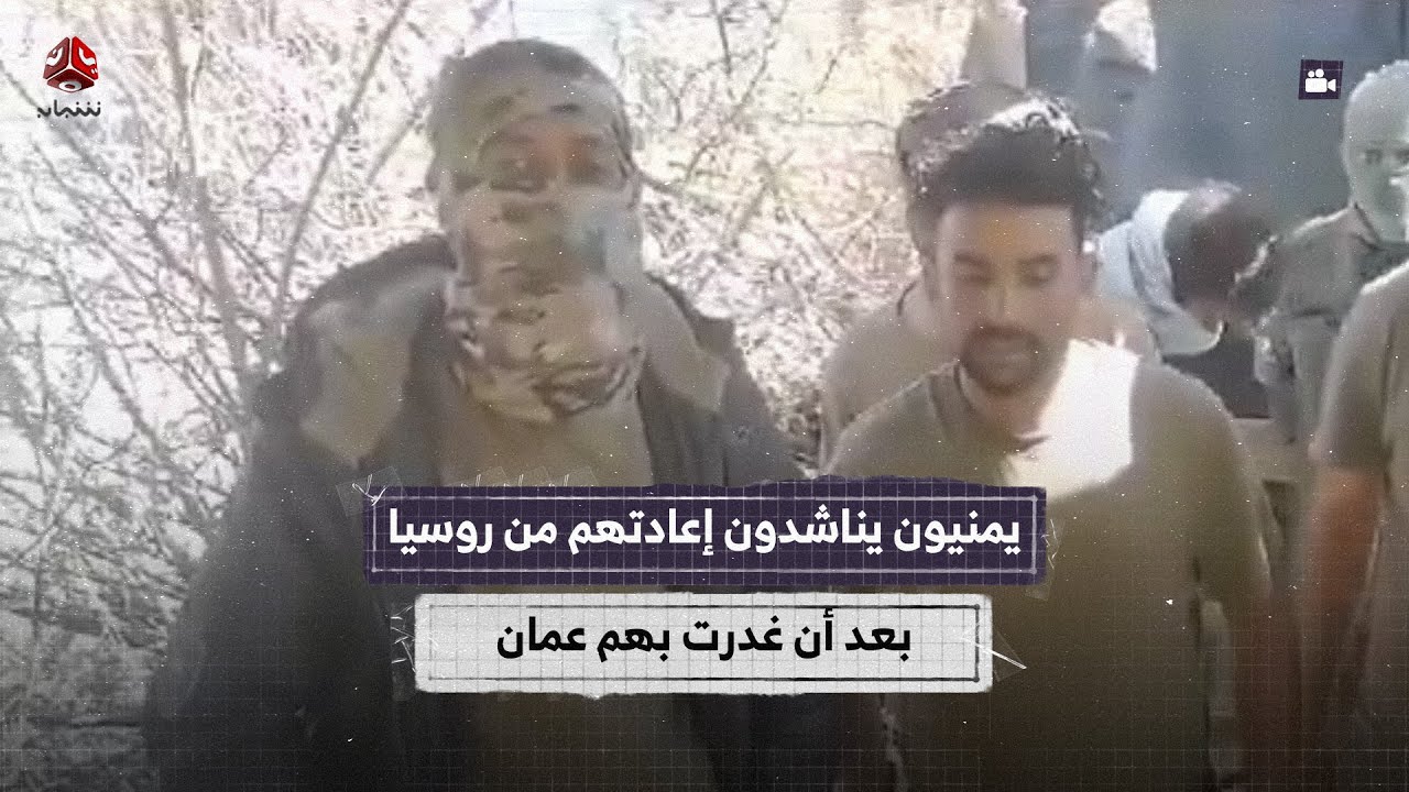يمنيون يناشدون إعادتهم من روسيا بعد أن غدرت بهم عمان