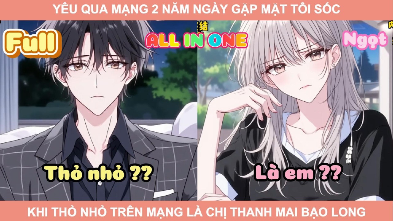 ALL IN ONE | YÊU QUA MẠNG 2 NĂM NGÀY GẶP MẶT TÔI SỐC KHI THỎ NHỎ TRÊN MẠNG LÀ CHỊ THANH MAI BẠO LONG